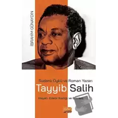 Sudanlı Öykü ve Roman Yazarı Tayyib Salih Hayatı, Edebi Kişiliği ve Eserleri