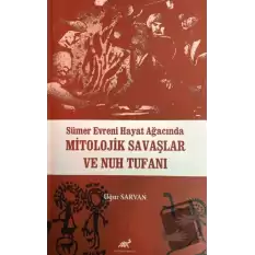 Sümer Evreni Hayat Ağacında Mitolojik Savaşlar ve Nuh Tufanı