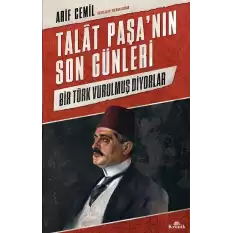 Talat Paşa’nın Son Günleri