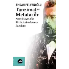 Tanzimat ve Metatarih-Namık Kemalin Tarih Anlatılarının Poetikası