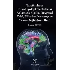 Taraftarların Psikofizyolojik Tepkilerini Anlamada Kişilik, Duygusal Zeka, Tüketim Davranışı ve Takım Bağlılığının Rolü