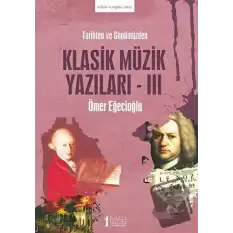 Tarihten Ve Günümüzden Klasik Müzik Yazıları-ııı