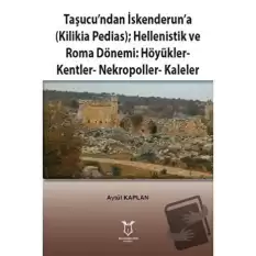 Taşucu’ndan İskenderun’a-Kilikia Pedias-Hellenistik ve Roma Dönemi:Höyükler-Kentler-Nekropoller-Kaleler