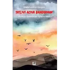 Tatlıyı Acıya Bandırmak