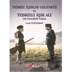 Tebriz Aşıklık Geleneği ve Tebrizli Aşık Ali (Ali Feyzullahi Vahid)