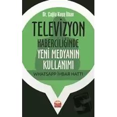 Televizyon Haberciliğinde Yeni Medyanın Kullanımı: Whatsapp İhbar Hattı