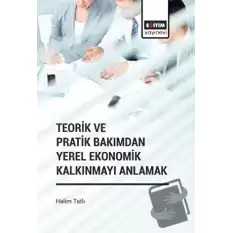 Teorik ve Pratik Bakımdan Yerel Ekonomik Kalkınmayı Anlamak