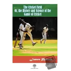 The Cricket Field Or The History and Science Of The Game Of Cricket