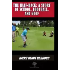 The Half - Back: A Story Of School Football And Golf