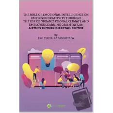 The Role of Emotional Intelligence On Employee Creativity Through The Use Of Organizational Climate and Employee Learning Orientation: A Study In Turkish Retail Sector