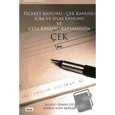 Ticaret Kanunu - Çek Kanunu İcra ve İflas Kanunu ve Ceza Kanunu Kapsamında Çek