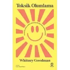 Toksik Olumlama: Mutlu Olmakla Kafayı Bozmuş Bir Dünyada Kendin Olmak