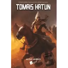 Tomris Hatun - Türklerin İlk Kadın Hükümdarı