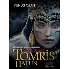 Tomris Hatun - Türklerin İlk Kadın Hükümdarı Kızıl Kurt