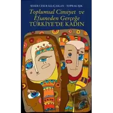 Toplumsal Cinsiyet ve Efsaneden Gerçeğe Türkiye’de Kadın