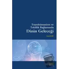 Transhümanizm ve Tekillik Bağlamında Dinin Geleceği