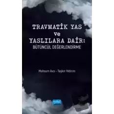 Travmatik Yas Ve Yaslılara Dair - Bütüncül Değerlendirme