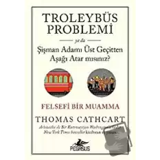 Troleybüs Problemi ya da Şişman Adamı Üst Geçitten Aşağı Atar mısınız?: Felsefi Bir Muamma