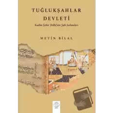 Tuğlukşahlar Devleti (Kadim Şehir Delhi’nin Şah Sultanları)