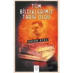 Tüm Bildiklerimiz Tarih Oldu