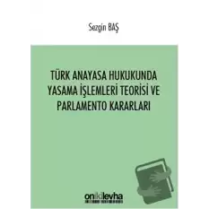 Türk Anayasa Hukukunda Yasama İşlemleri Teorisi ve Parlamento Kararları