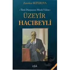 Türk Dünyasının Müzik Yıldızı Üzeyir Hacıbeyli