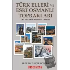 Türk Elleri ve Eski Osmanlı Toprakları - Bir Türk Tarihi Araştırmacısı Gözüyle