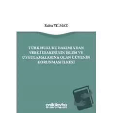 Türk Hukuku Bakımından Vergi İdaresinin İşlem ve Uygulamalarına Olan Güvenin Korunması İlkesi