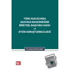 Türk Hukukunda Anayasa Mahkemesi Bireysel Başvuru Hakkı ve Etkin Soruşturma İlkesi