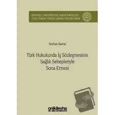 Türk Hukukunda İş Sözleşmesinin Sağlık Sebepleriyle Sona Ermesi (Ciltli)