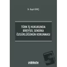 Türk İş Hukukunda Bireysel Sendika Özgürlüğünün Korunması