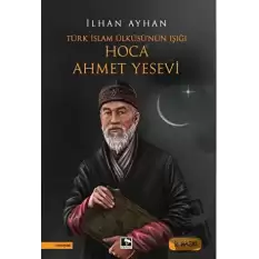 Türk İslam Ülküsünün Işığı Hoca Ahmet Yesevi