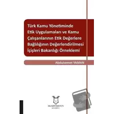 Türk Kamu Yönetiminde Etik Uygulamaları ve Kamu Çalışanlarının Etik Değerlere Bağlılığının Değerlendirilmesi: İçişleri Bakanlığı Örneklemi