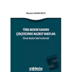 Türk Medeni Kanunu Çerçevesinde Mazbut Vakıflar (Örnek Mazbut Vakıf İncelemeli)