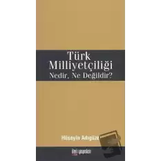 Türk Milliyetçiliği Nedir, Ne Değildir?