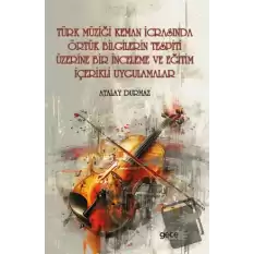 Türk Müziği Keman İcrasında Örtük Bilgilerin Tespiti Üzerine Bir İnceleme ve Eğitim İçerikli Uygulamalar