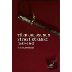 Türk Ordusunun Siyasi Kökleri (1883 - 1960)