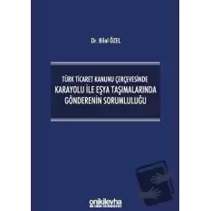 Türk Ticaret Kanunu Çerçevesinde Karayolu İle Eşya Taşımalarında Gönderenin Sorumluluğu (Ciltli)