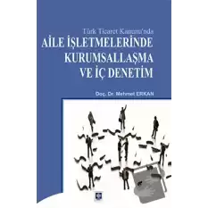 Türk Ticaret Kanununda Aile İşletmelerinde Kurumsallaşma ve İç Denetim