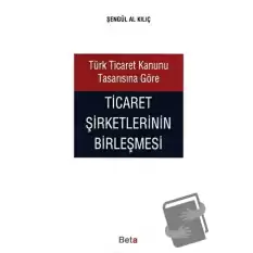 Türk Ticaret Kanunu Tasarısına Göre Ticaret Şirketlerinin Birleşmesi