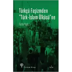 Türkçü Faşizmden Türk-İslam Ülküsüne