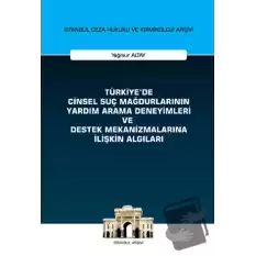 Türkiyede Cinsel Suç Mağdurlarının Yardım Arama Deneyimleri ve Destek Mekanizmalarına İlişkin Algıları İstanbul Ceza Hukuku ve Kriminoloji Arşivi Yayın No: 58