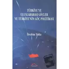 Türkiyeye Uluslararası Göçler ve Türkiyenin Göç Politikası