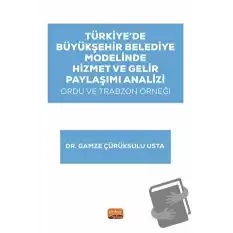 Türkiye’de Büyükşehir Belediye Modelinde Hizmet ve Gelir Paylaşımı Analizi: Ordu ve Trabzon Örneği