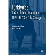 Türkiye’de Sağ ve Solun Oluşumu ve 1975-80 “Sivil” İç Savaşı