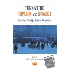 Türkiye’de Toplum ve Siyaset - Teoriden Pratiğe Güncel Meseleler