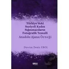 Türkiye’deki Suriyeli Kadın Sığınmacıların Fotoğrafik Temsili : Anadolu Ajansı Örneği