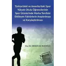 Türkiye’deki ve Amerika’daki Spor Yüksek Okulu Öğrencilerinin Spor Ürünlerinde Marka Tercihini Etkileyen Faktörlerin Araştırılması ve Karşılaştırılması