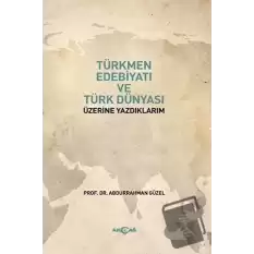 Türkmen Edebiyatı ve Türk Dünyası Üzerine Yazdıklarım