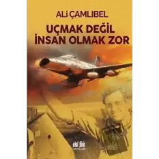 Uçmak Değil İnsan Olmak Zor